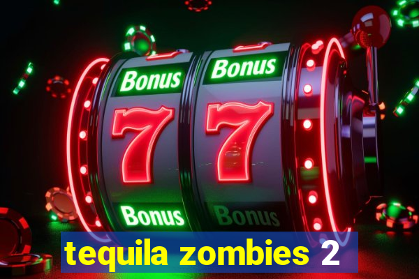 tequila zombies 2